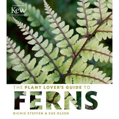 The Plant Lover's Guide to Ferns - (Plant Lover's Guides) by  Richie Steffen & Sue Olsen (Hardcover)