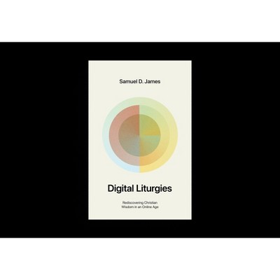 Digital Liturgies - by  Samuel James (Paperback)