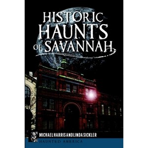 Historic Haunts of Savannah - (Haunted America) by  Michael Harris (Paperback) - 1 of 1