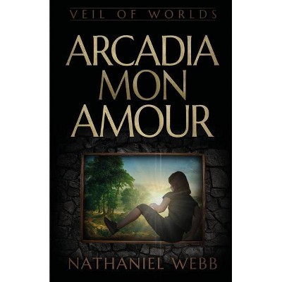 Arcadia Mon Amour - (Veil of Worlds) by  Nathaniel Webb (Paperback)