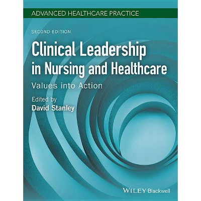 Clinical Leadership in Nursing and Healthcare - (Advanced Healthcare Practice) 2nd Edition by  David Stanley (Paperback)