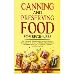 Canning and Preserving Food for Beginners - by  Elisa Dayson (Hardcover)