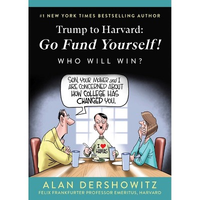 Trump to Harvard: Go Fund Yourself! - by  Alan Dershowitz (Paperback)
