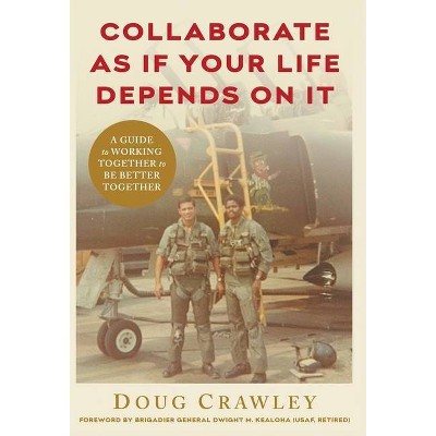 Collaborate as If Your Life Depends on It - by  Doug Crawley (Hardcover)