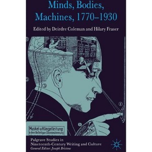 Minds, Bodies, Machines, 1770-1930 - (Palgrave Studies in Nineteenth-Century Writing and Culture) by  D Coleman & H Fraser (Hardcover) - 1 of 1