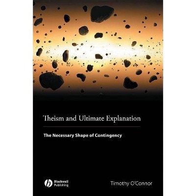 Theism and Ultimate Explanation - by  Timothy O'Connor (Paperback)