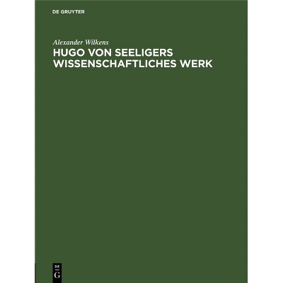 Hugo Von Seeligers Wissenschaftliches Werk - by  Alexander Wilkens (Hardcover)