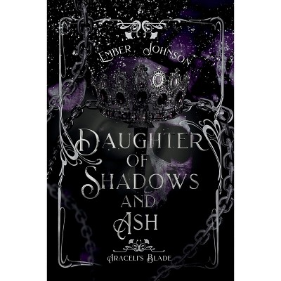 Daughter of Shadows and Ash - (Araceli's Blade) by  Ember Johnson (Paperback)