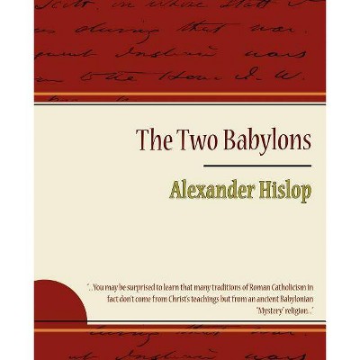 The Two Babylons - Alexander Hislop - by  Alexander Hislop & Hislop Alexander Hislop & Alexander Hislop (Paperback)