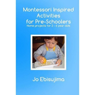 Montessori Inspired Activities for Pre-Schoolers - by  Jo Ebisujima (Paperback)