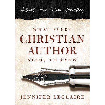 What Every Christian Writer Needs to Know - by  Jennifer LeClaire (Paperback)