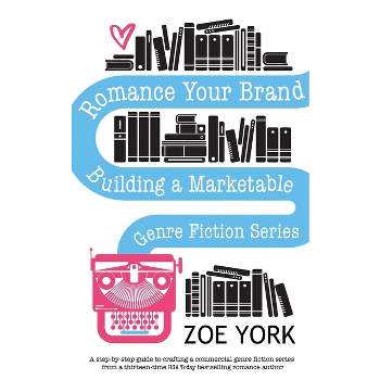 Romance Your Brand - (Publishing How to) by  Zoe York (Paperback)