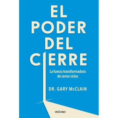 El Poder del Cierre, El. La Fuerza Transformadora de Cerrar Ciclos - by  Gary R McClain (Paperback)