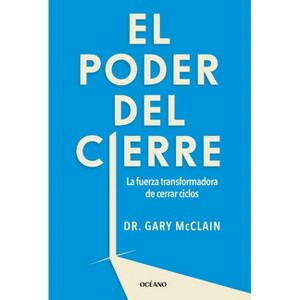 El Poder del Cierre, El. La Fuerza Transformadora de Cerrar Ciclos - by  Gary R McClain (Paperback) - 1 of 1