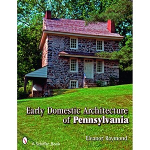 Early Domestic Architecture of Pennsylvania - (Schiffer Book) by  Eleanor Raymond (Paperback) - 1 of 1