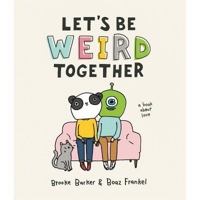 Let's Be Weird Together - by  Brooke Barker & Boaz Frankel (Hardcover)