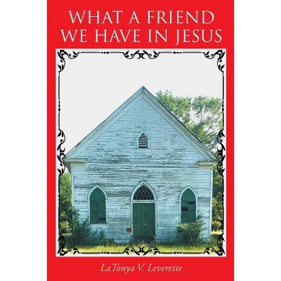 What a Friend We Have in Jesus - by  Latonya V Leverette (Paperback)