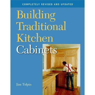 Building Traditional Kitchen Cabinets - by  Jim Tolpin (Paperback)