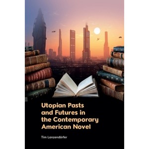 Utopian Pasts and Futures in the Contemporary American Novel - by Tim Lanzendörfer - 1 of 1