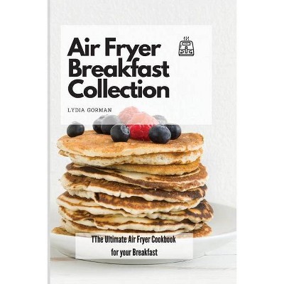 Air Fryer Breakfast Collection - by  Lydia Gorman (Paperback)