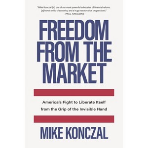 Freedom from the Market - by  Mike Konczal (Hardcover) - 1 of 1