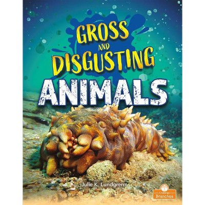 Gross and Disgusting Animals - (Gross and Disgusting Things) by  Julie K Lundgren (Paperback)