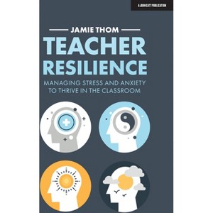 Teacher Resilience: Managing Stress and Anxiety to Thrive in the Classroom - by  Jamie Thom (Paperback) - 1 of 1