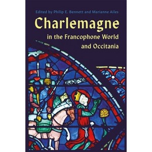 Charlemagne in the Francophone World and Occitania - by  Philip E Bennett & Marianne Ailes (Hardcover) - 1 of 1