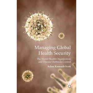 Managing Global Health Security - by  A Kamradt-Scott (Hardcover) - 1 of 1