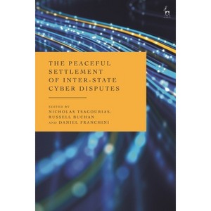 The Peaceful Settlement of Inter-State Cyber Disputes - by  Nicholas Tsagourias & Russell Buchan & Daniel Franchini (Hardcover) - 1 of 1