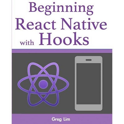 Beginning React Native with Hooks - by  Greg Lim (Paperback)