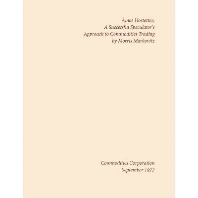 Amos Hostetter; A Successful Speculator's Approach to Commodities Trading - by  Morris Markovitz (Paperback)