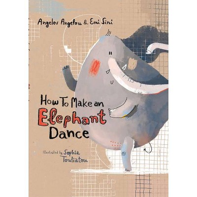 How to Make an Elephant Dance - by  Angelos Angelou & Emi Sini (Hardcover)