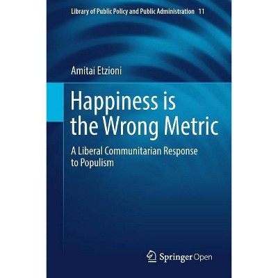 Happiness Is the Wrong Metric - (Library of Public Policy and Public Administration) by  Amitai Etzioni (Paperback)