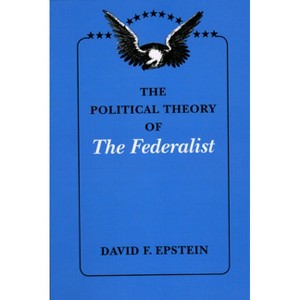 The Political Theory of The Federalist - by  David F Epstein (Paperback) - 1 of 1