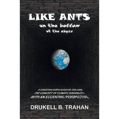 Like Ants on the Bottom of the Abyss - by  Drukell B Trahan (Paperback)