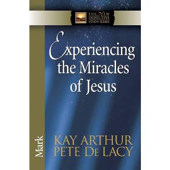 Experiencing the Miracles of Jesus - (New Inductive Study) by  Kay Arthur & Pete de Lacy (Paperback)