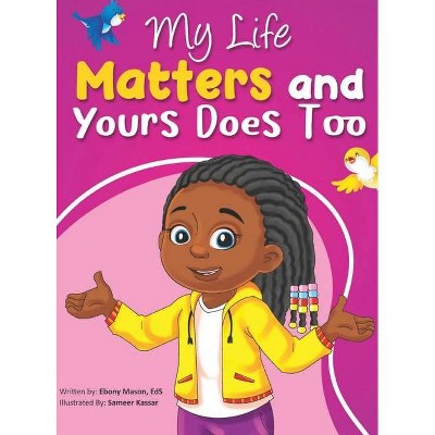 My Life Matters & Yours Does Too - by  Ebony Mason (Hardcover)