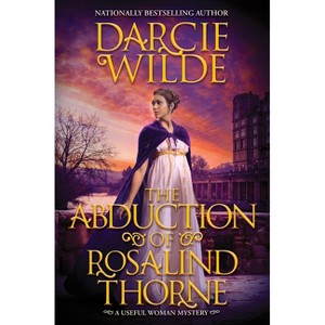 The Abduction of Rosalind Thorne - (Useful Woman Mystery) by  Darcie Wilde (Hardcover) - 1 of 1