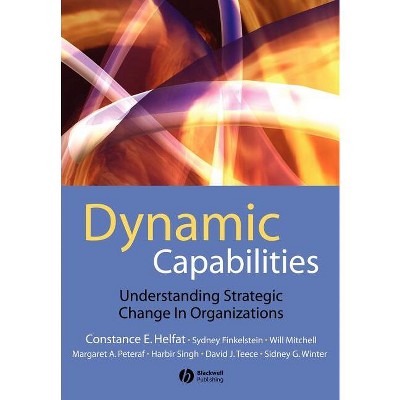 Dynamic Capabilities - by  Constance E Helfat & Sydney Finkelstein & Will Mitchell & Margaret Peteraf & Harbir Singh & David Teece & Sidney G Winter