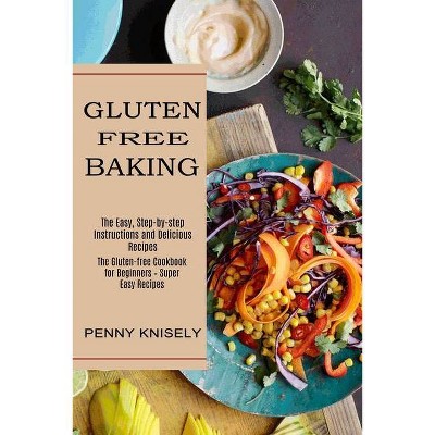 Gluten Free Baking - by  Penny Knisely (Paperback)