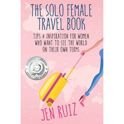 The Solo Female Travel Book - (Travel More) by  Jen Ruiz (Paperback)