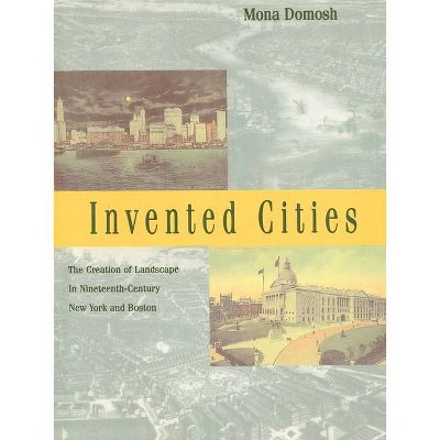 Invented Cities - by  Mona Domosh (Paperback)