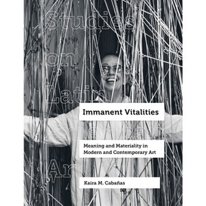 Immanent Vitalities - (Studies on Latin American Art and Latinx Art) by  Kaira M Cabañas (Hardcover) - 1 of 1
