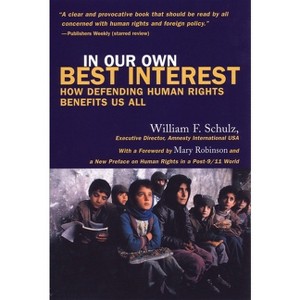 In Our Own Best Interest - (How Defending Human Rights Benefits Us All) by  William Schulz (Paperback) - 1 of 1