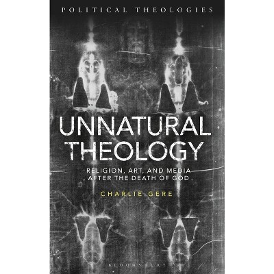 Unnatural Theology - (Political Theologies) by  Charlie Gere (Paperback)