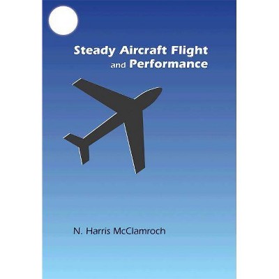 Steady Aircraft Flight and Performance - by  N Harris McClamroch (Hardcover)