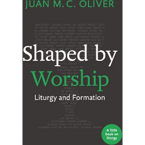Shaped by Worship - (Little Books on Liturgy) by  Juan M C Oliver (Paperback) - 1 of 1
