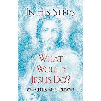 In His Steps - by  Charles M Sheldon (Paperback)