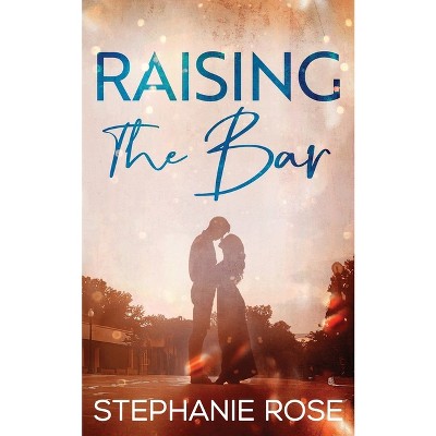 Raising the Bar - by  Stephanie Rose (Paperback)
